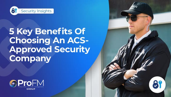 5 Key Benefits Of Choosing An ACS-Approved Security Company
